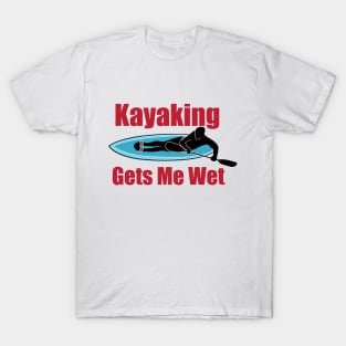 Kayaking Gets Me Wet T-Shirt